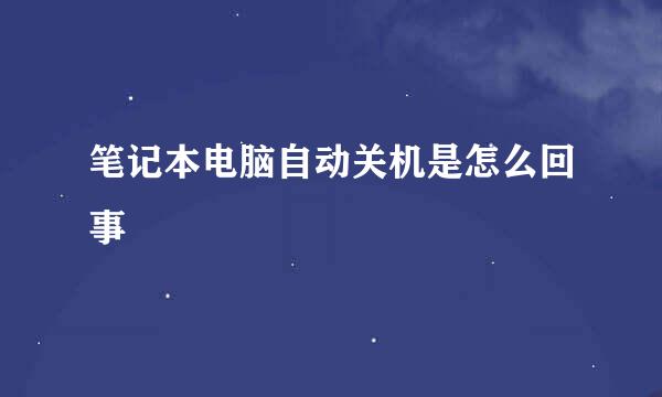笔记本电脑自动关机是怎么回事