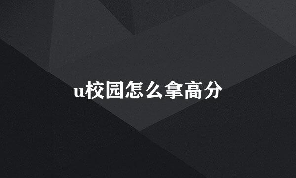 u校园怎么拿高分