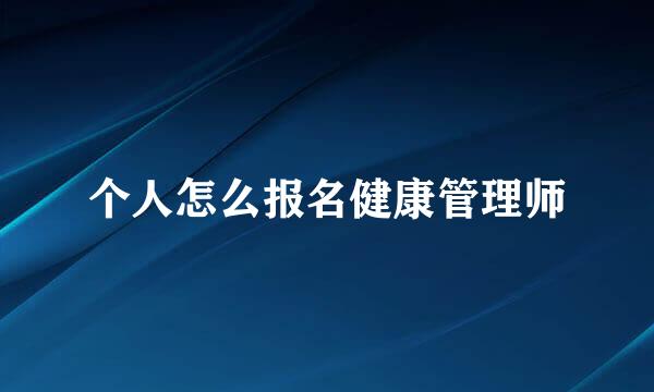 个人怎么报名健康管理师
