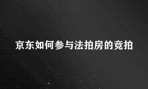 京东如何参与法拍房的竞拍
