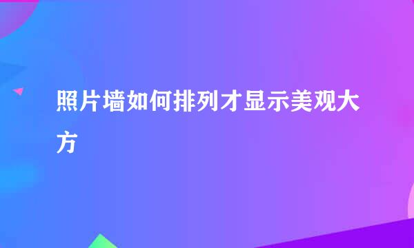照片墙如何排列才显示美观大方