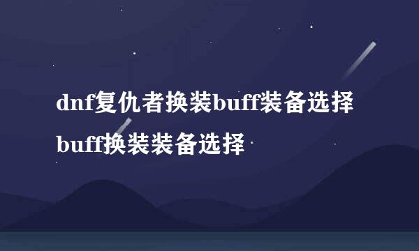 dnf复仇者换装buff装备选择 buff换装装备选择