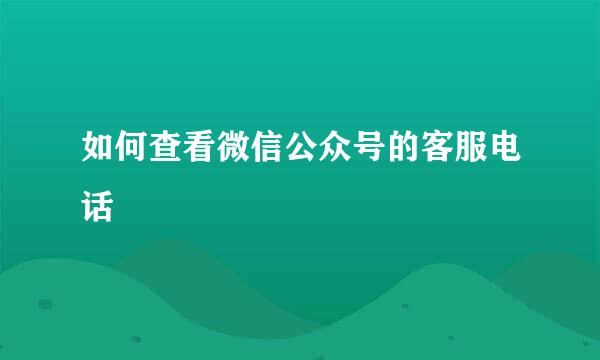 如何查看微信公众号的客服电话