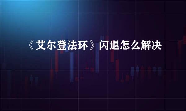 《艾尔登法环》闪退怎么解决