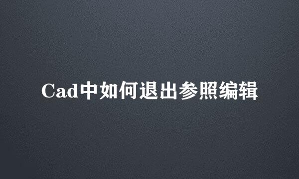 Cad中如何退出参照编辑