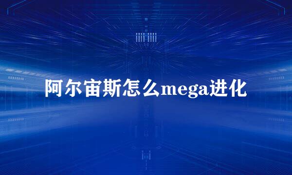 阿尔宙斯怎么mega进化