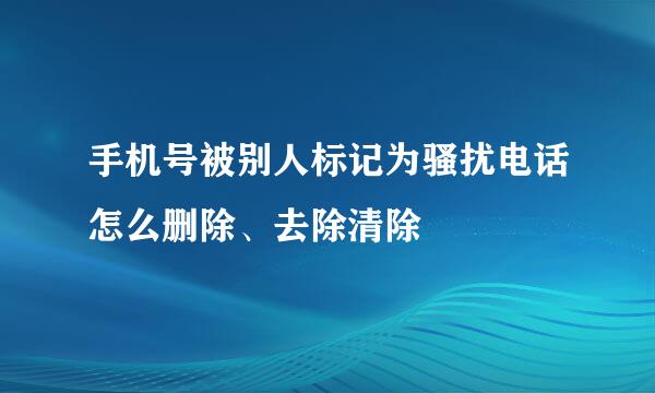 手机号被别人标记为骚扰电话怎么删除、去除清除