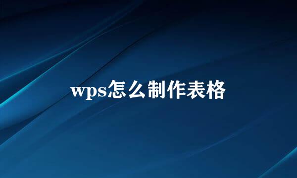 wps怎么制作表格