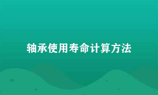 轴承使用寿命计算方法