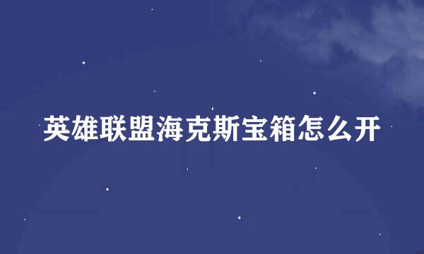 英雄联盟海克斯宝箱怎么开