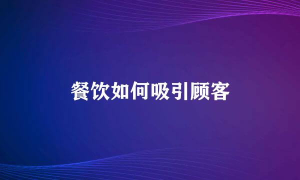 餐饮如何吸引顾客