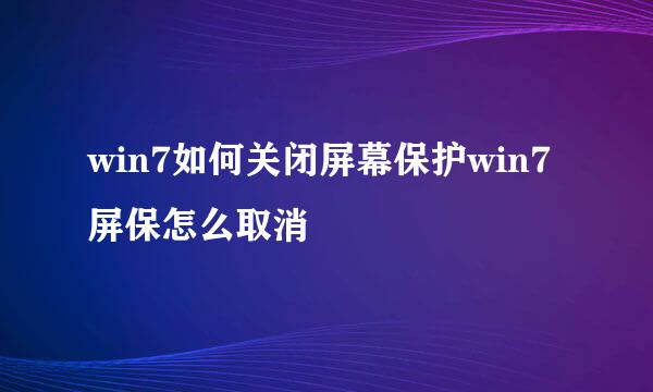win7如何关闭屏幕保护win7屏保怎么取消