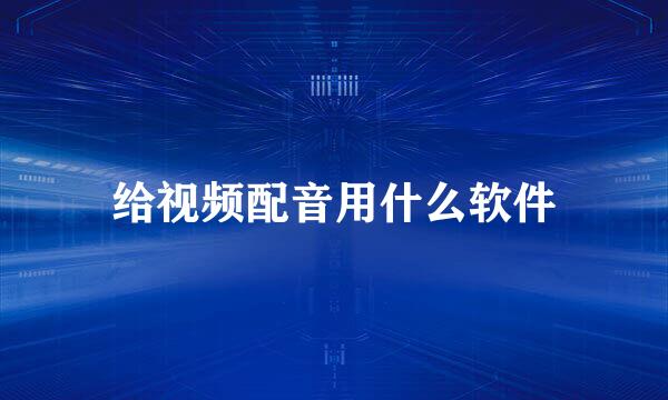 给视频配音用什么软件