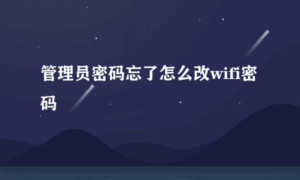 管理员密码忘了怎么改wifi密码