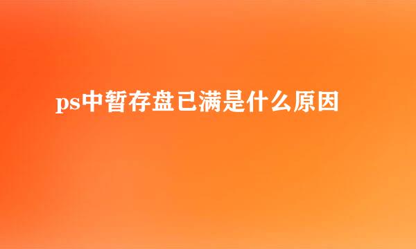 ps中暂存盘已满是什么原因