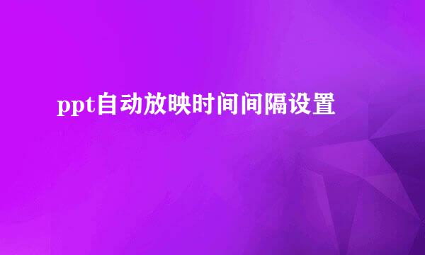 ppt自动放映时间间隔设置