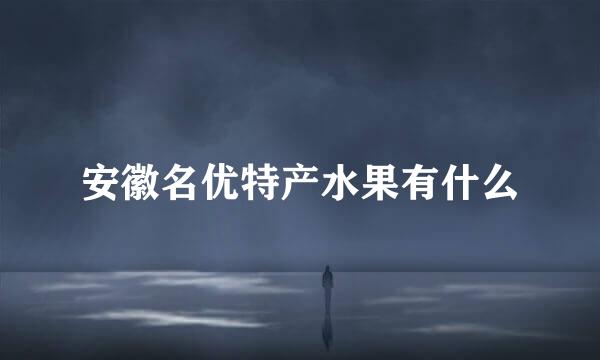 安徽名优特产水果有什么