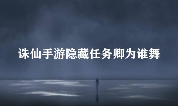 诛仙手游隐藏任务卿为谁舞