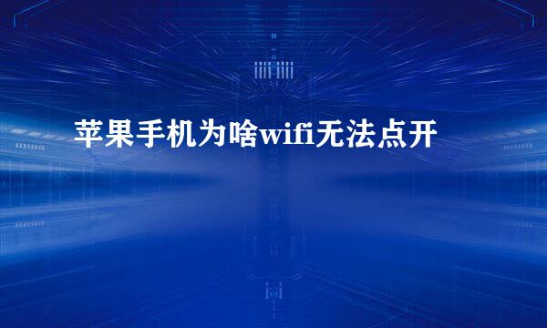 苹果手机为啥wifi无法点开