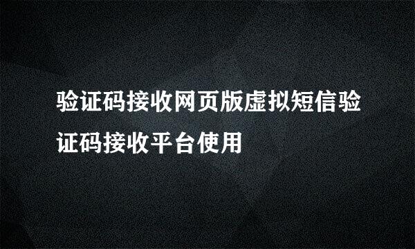 验证码接收网页版虚拟短信验证码接收平台使用