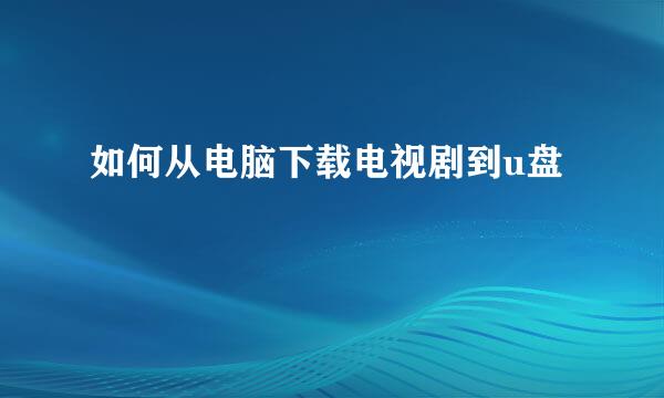 如何从电脑下载电视剧到u盘