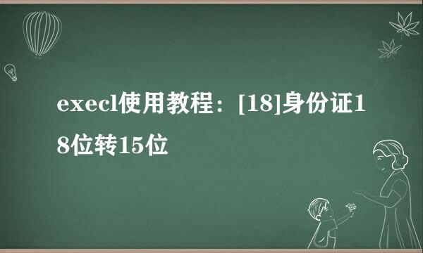 execl使用教程：[18]身份证18位转15位