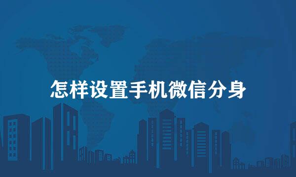 怎样设置手机微信分身