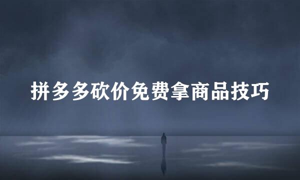 拼多多砍价免费拿商品技巧