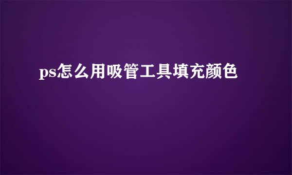 ps怎么用吸管工具填充颜色
