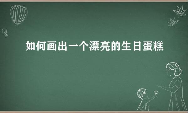 如何画出一个漂亮的生日蛋糕