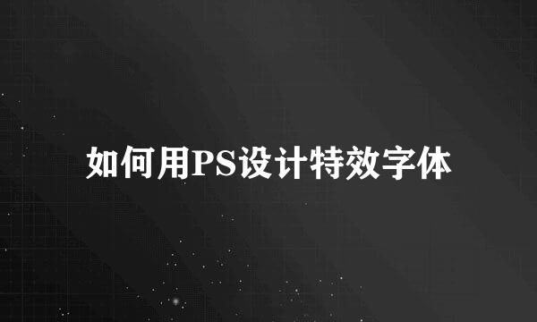 如何用PS设计特效字体