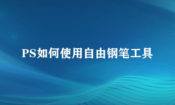 PS如何使用自由钢笔工具