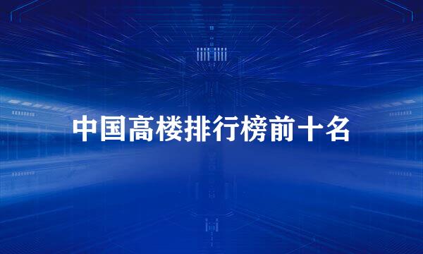 中国高楼排行榜前十名