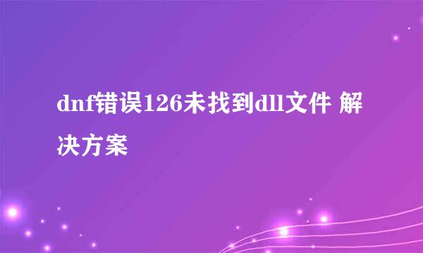 dnf错误126未找到dll文件 解决方案