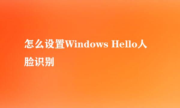 怎么设置Windows Hello人脸识别