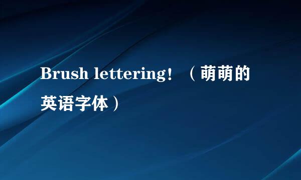 Brush lettering！（萌萌的英语字体）