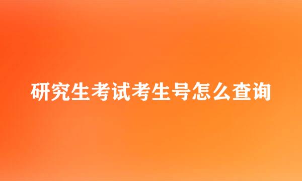 研究生考试考生号怎么查询