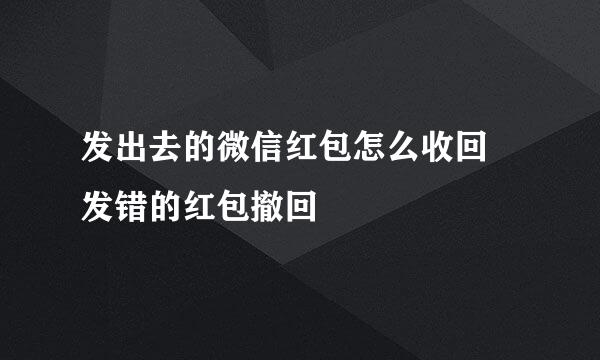 发出去的微信红包怎么收回 发错的红包撤回