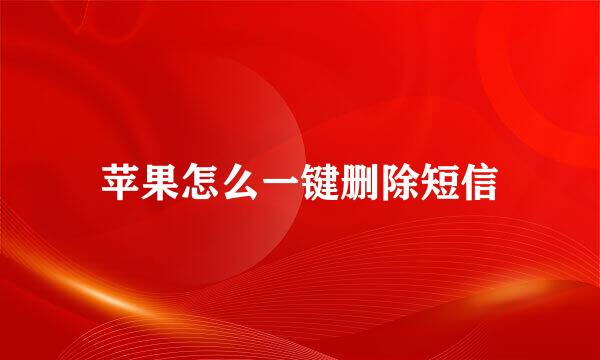 苹果怎么一键删除短信