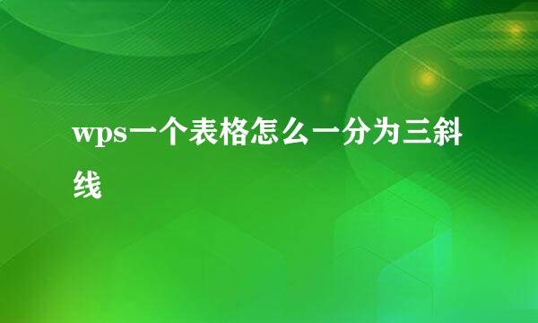 wps一个表格怎么一分为三斜线