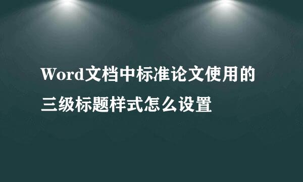 Word文档中标准论文使用的三级标题样式怎么设置
