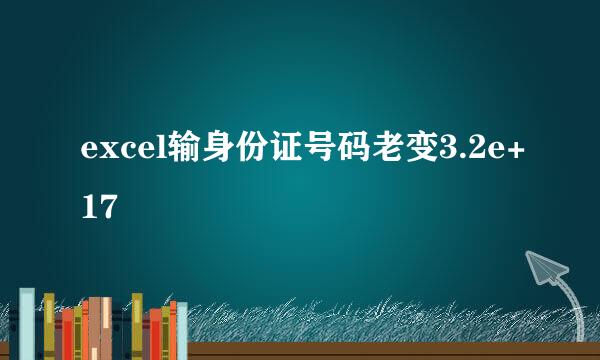 excel输身份证号码老变3.2e+17