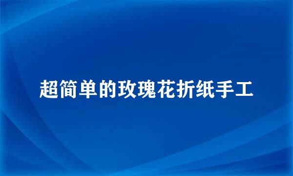 超简单的玫瑰花折纸手工