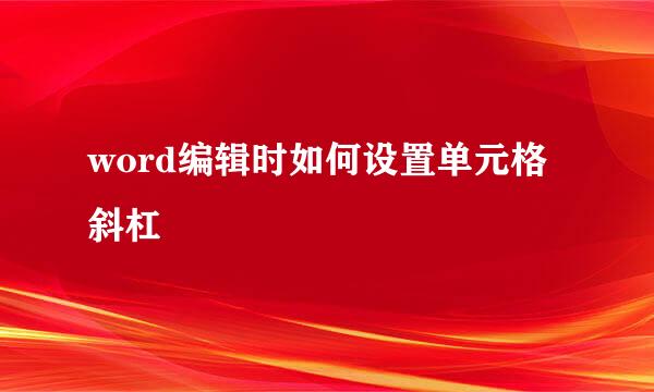 word编辑时如何设置单元格斜杠