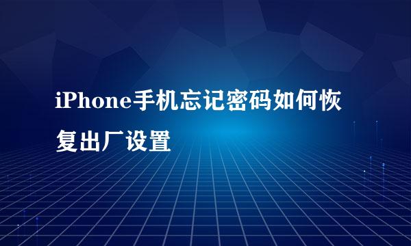 iPhone手机忘记密码如何恢复出厂设置