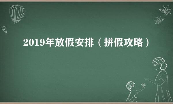 2019年放假安排（拼假攻略）