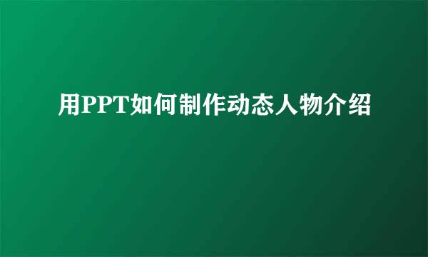 用PPT如何制作动态人物介绍