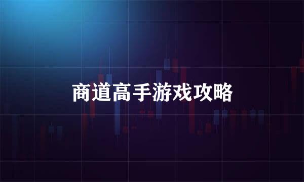 商道高手游戏攻略