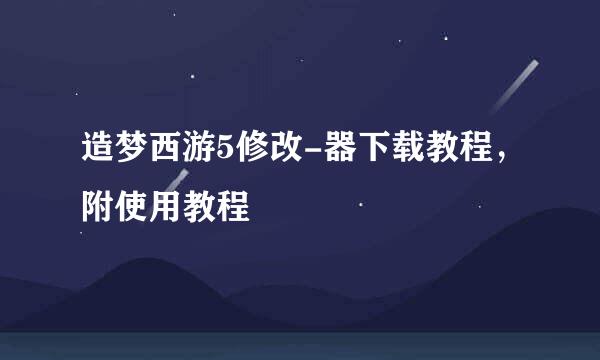 造梦西游5修改-器下载教程，附使用教程