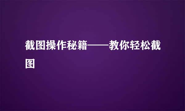 截图操作秘籍——教你轻松截图
